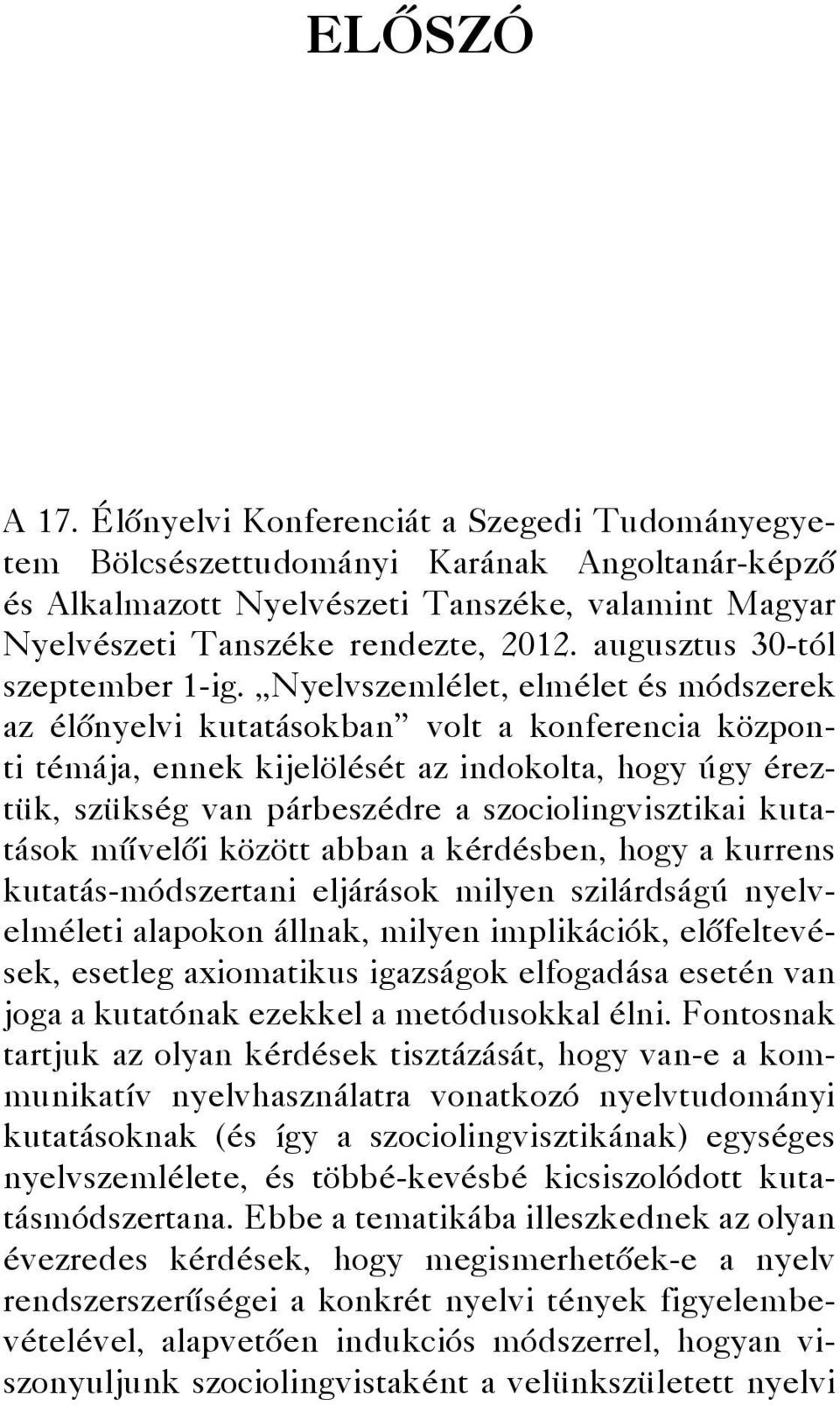 Nyelvszemlélet, elmélet és módszerek az élőnyelvi kutatásokban volt a konferencia központi témája, ennek kijelölését az indokolta, hogy úgy éreztük, szükség van párbeszédre a szociolingvisztikai