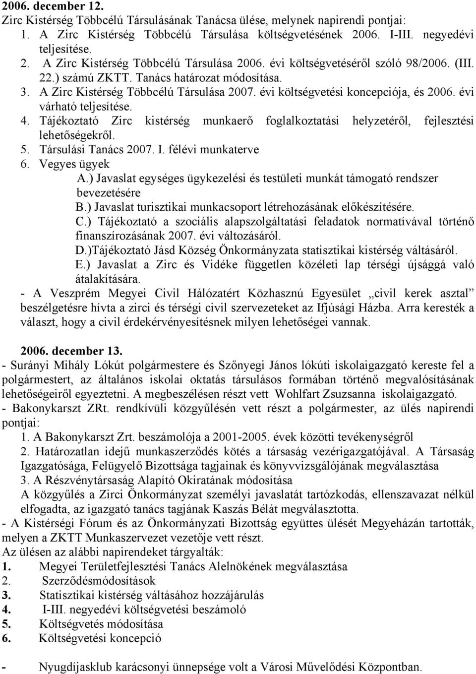 Tájékoztató Zirc kistérség munkaerő foglalkoztatási helyzetéről, fejlesztési lehetőségekről. 5. Társulási Tanács 2007. I. félévi munkaterve 6. Vegyes ügyek A.