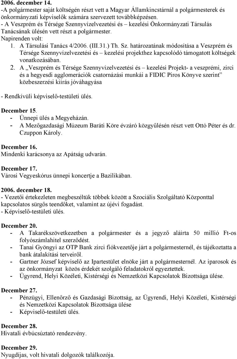 2. A Veszprém és Térsége Szennyvízelvezetési és kezelési Projekt- a veszprémi, zirci és a hegyesdi agglomerációk csatornázási munkái a FIDIC Piros Könyve szerint közbeszerzési kiírás jóváhagyása -