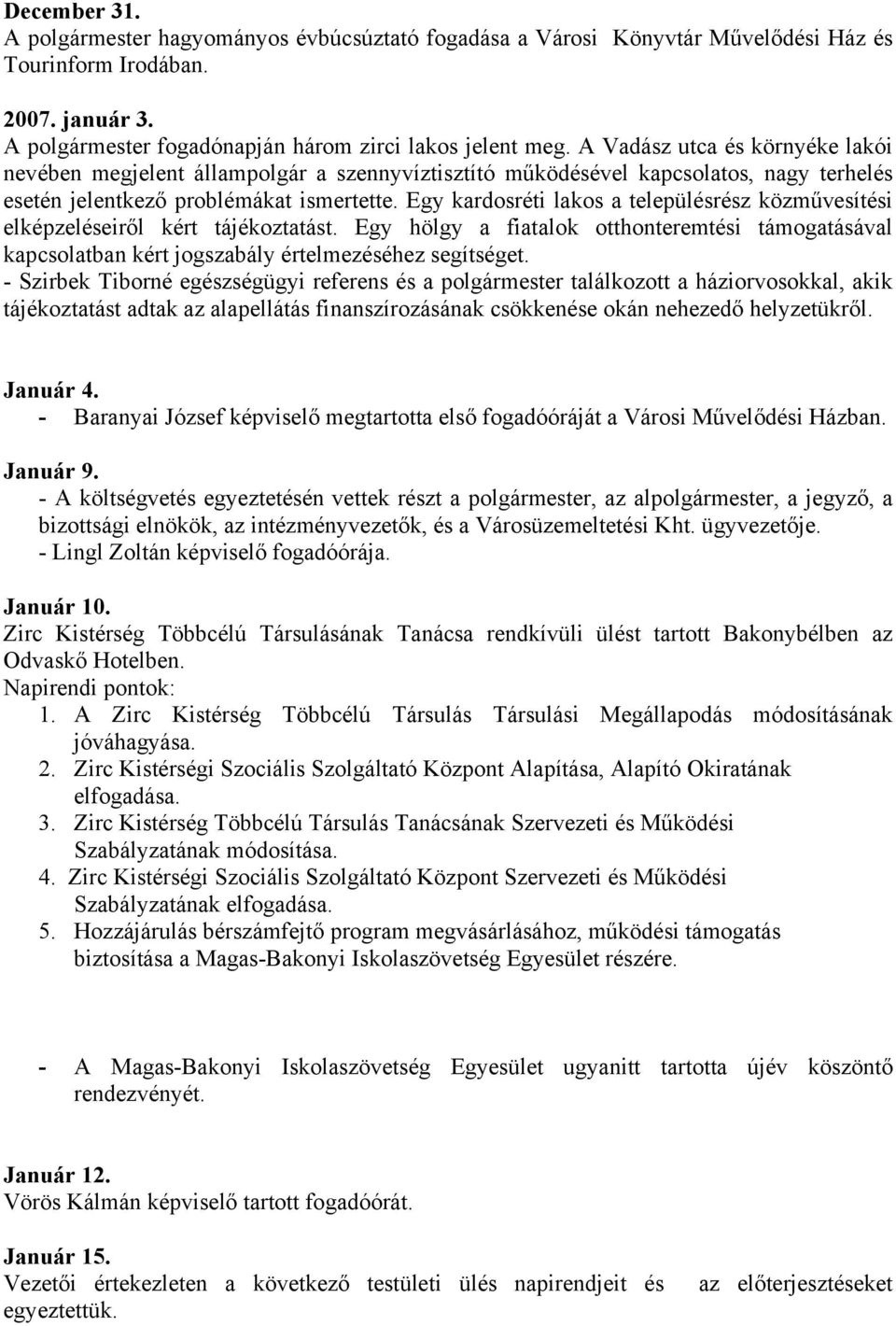 Egy kardosréti lakos a településrész közművesítési elképzeléseiről kért tájékoztatást. Egy hölgy a fiatalok otthonteremtési támogatásával kapcsolatban kért jogszabály értelmezéséhez segítséget.