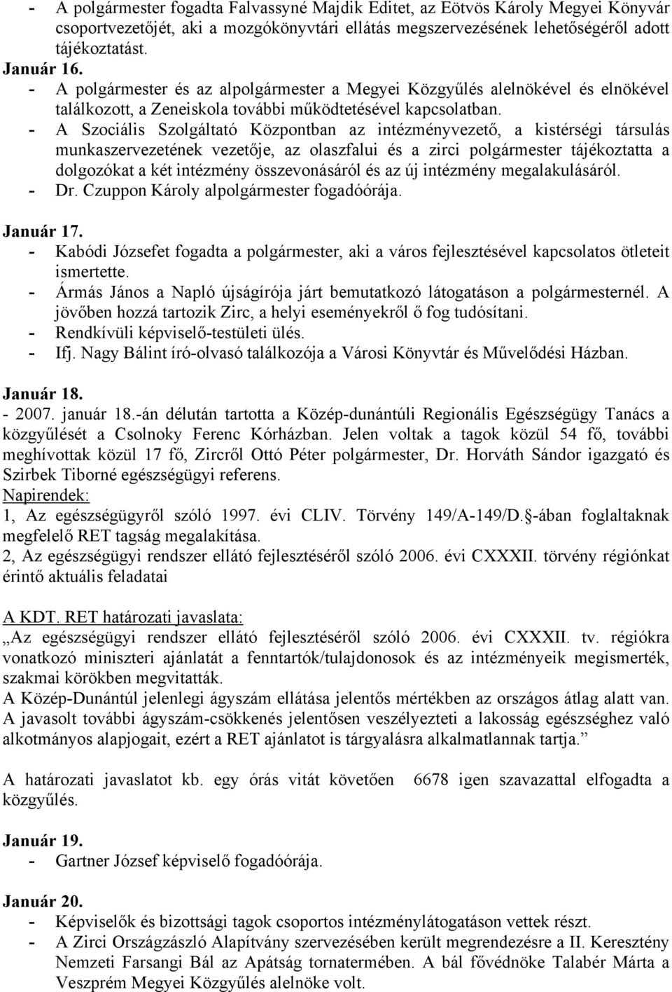 - A Szociális Szolgáltató Központban az intézményvezető, a kistérségi társulás munkaszervezetének vezetője, az olaszfalui és a zirci polgármester tájékoztatta a dolgozókat a két intézmény