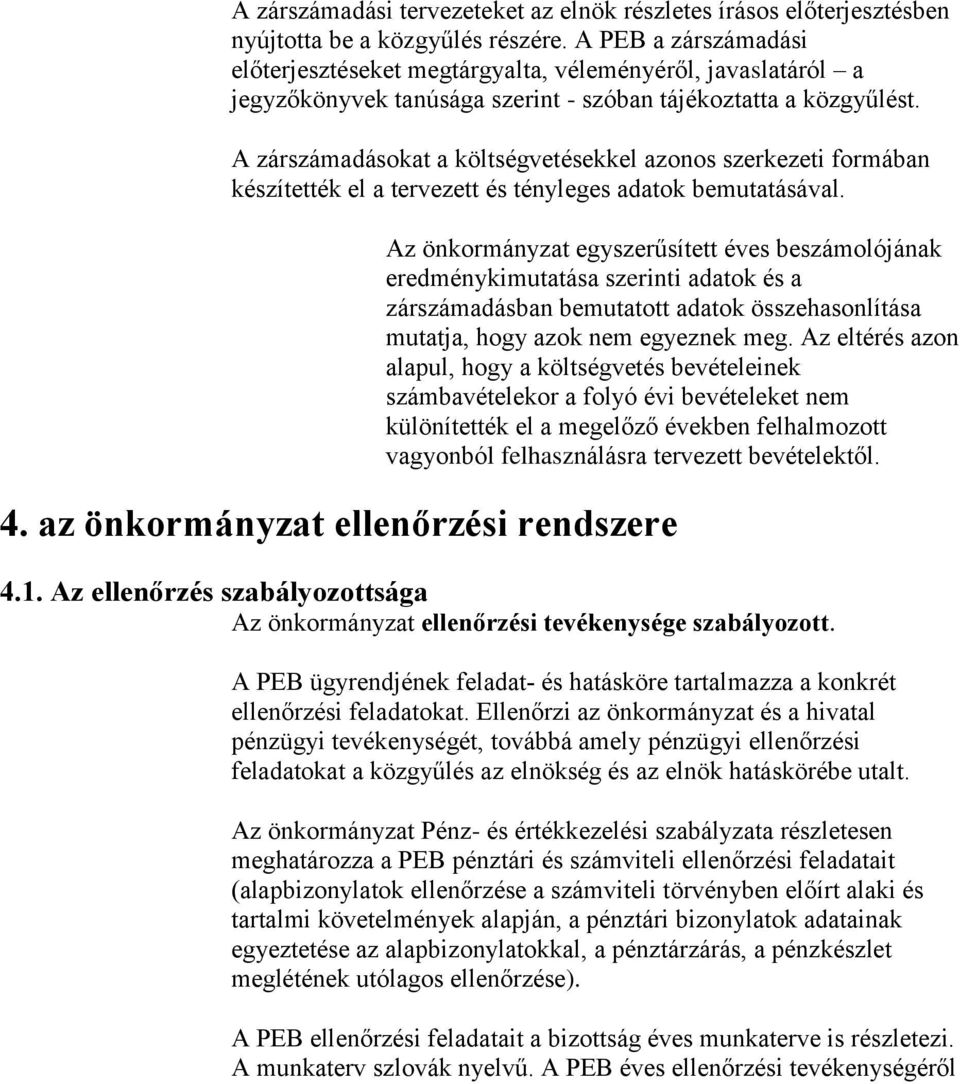 A zárszámadásokat a költségvetésekkel azonos szerkezeti formában készítették el a tervezett és tényleges adatok bemutatásával.