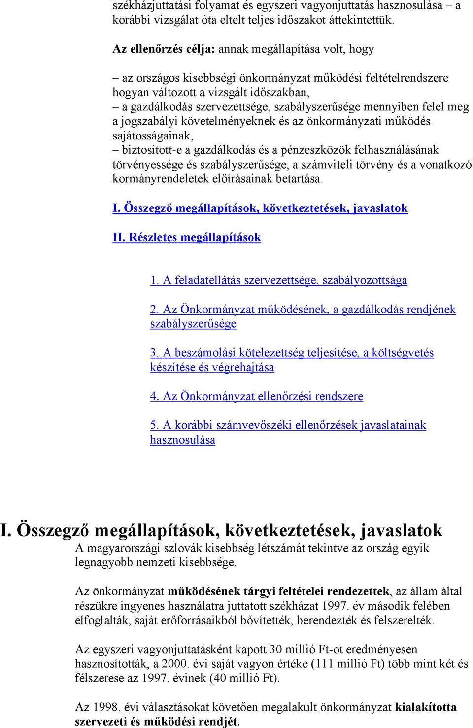 szabályszerűsége mennyiben felel meg a jogszabályi követelményeknek és az önkormányzati működés sajátosságainak, biztosított-e a gazdálkodás és a pénzeszközök felhasználásának törvényessége és