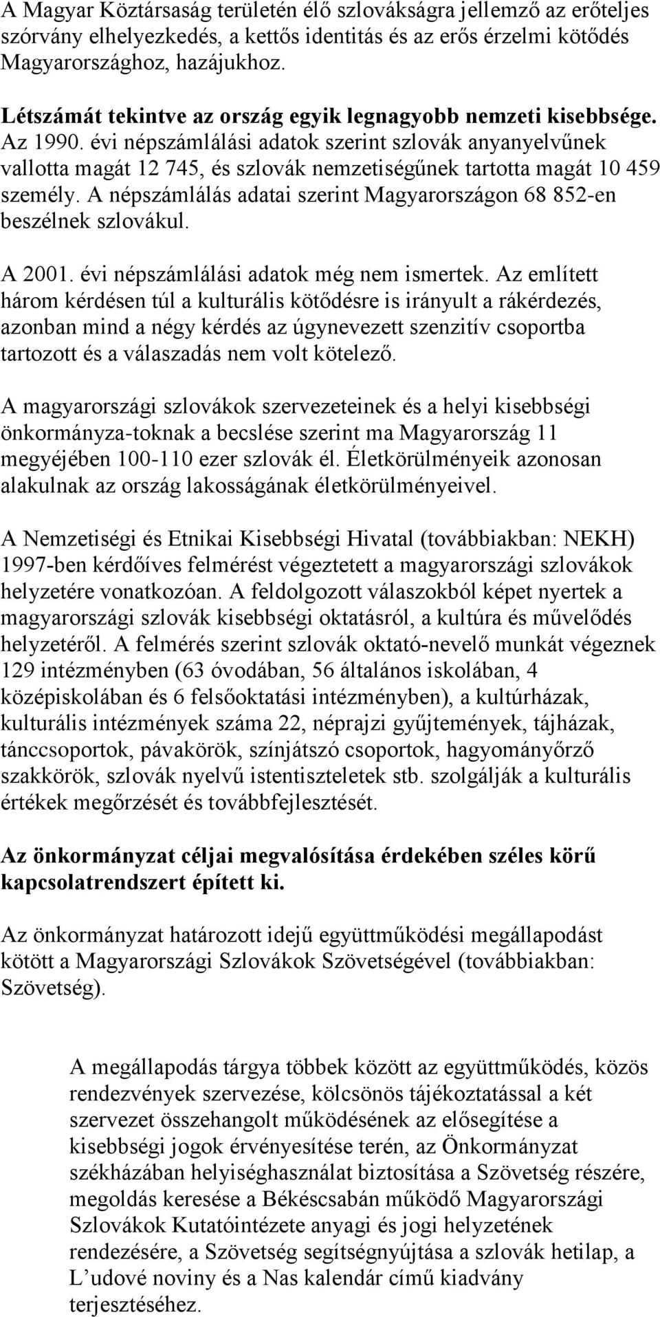 évi népszámlálási adatok szerint szlovák anyanyelvűnek vallotta magát 12 745, és szlovák nemzetiségűnek tartotta magát 10 459 személy.