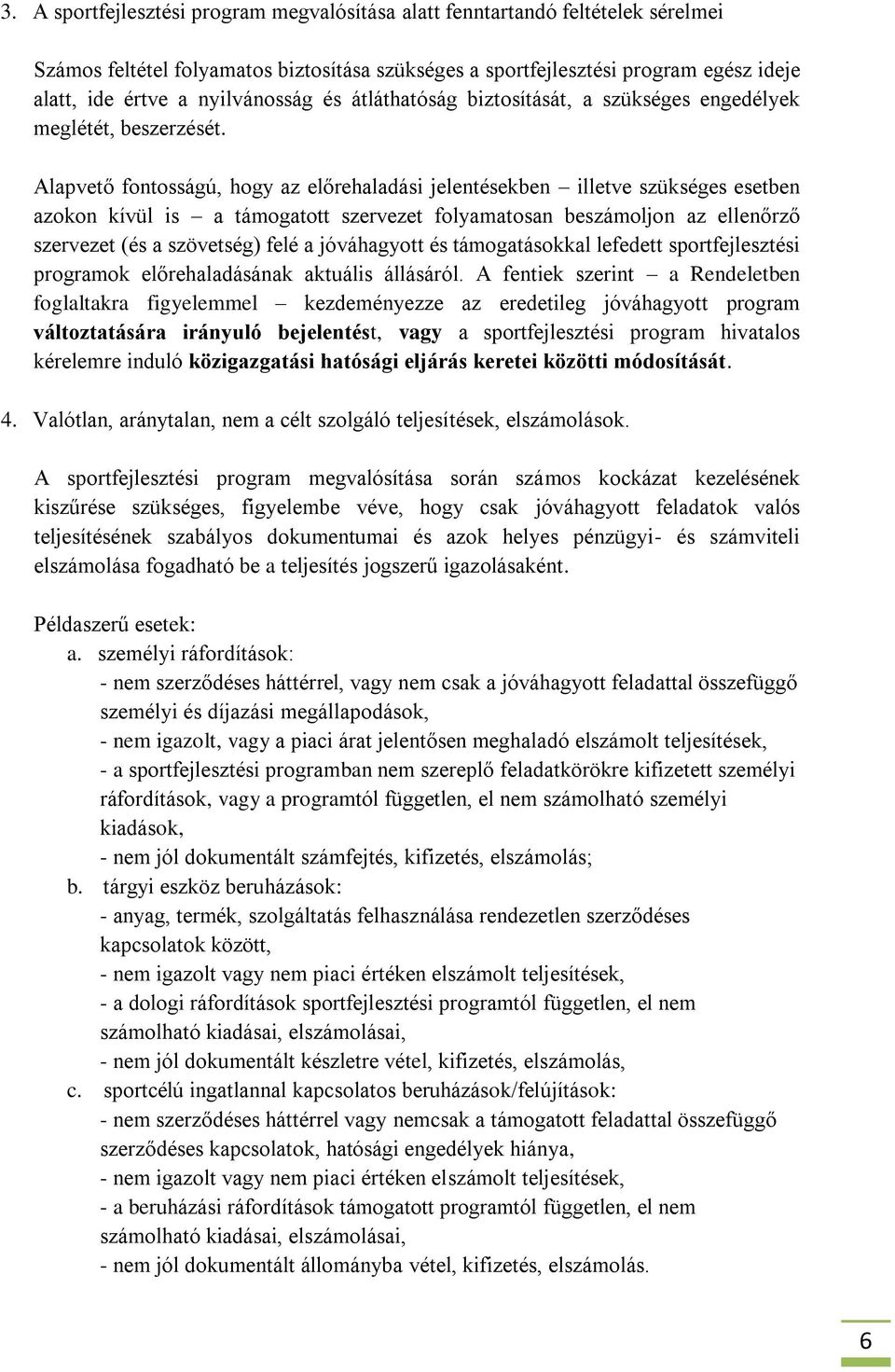 Alapvető fontosságú, hogy az előrehaladási jelentésekben illetve szükséges esetben azokon kívül is a támogatott szervezet folyamatosan beszámoljon az ellenőrző szervezet (és a szövetség) felé a