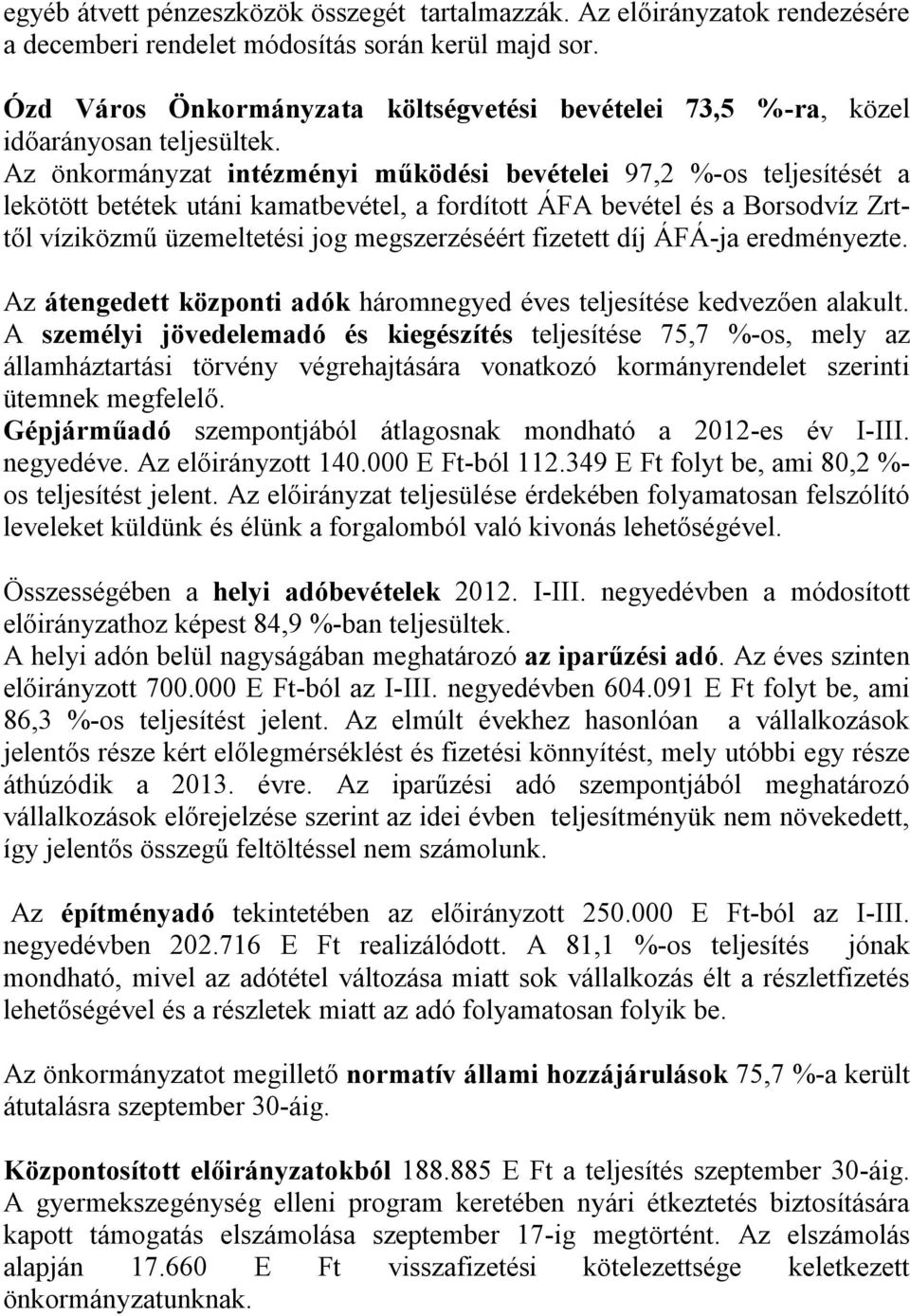 Az önkormányzat intézményi működési bevételei 97,2 %-os teljesítését a lekötött betétek utáni kamatbevétel, a fordított ÁFA bevétel és a Borsodvíz Zrttől víziközmű üzemeltetési jog megszerzéséért