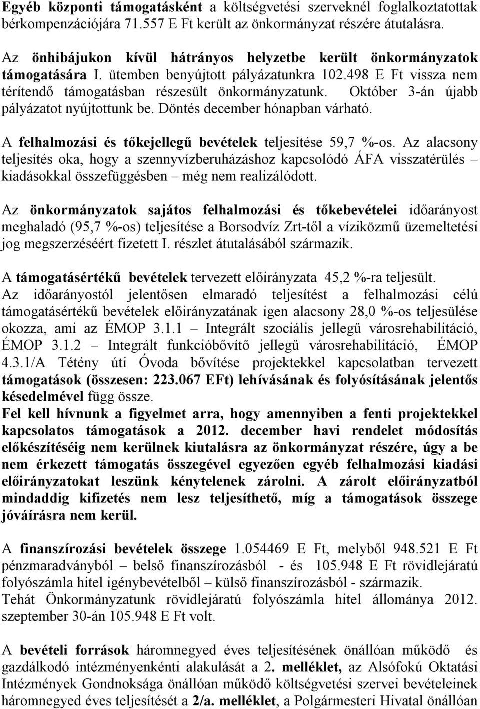 Október 3-án újabb pályázatot nyújtottunk be. Döntés december hónapban várható. A felhalmozási és tőkejellegű bevételek teljesítése 59,7 %-os.