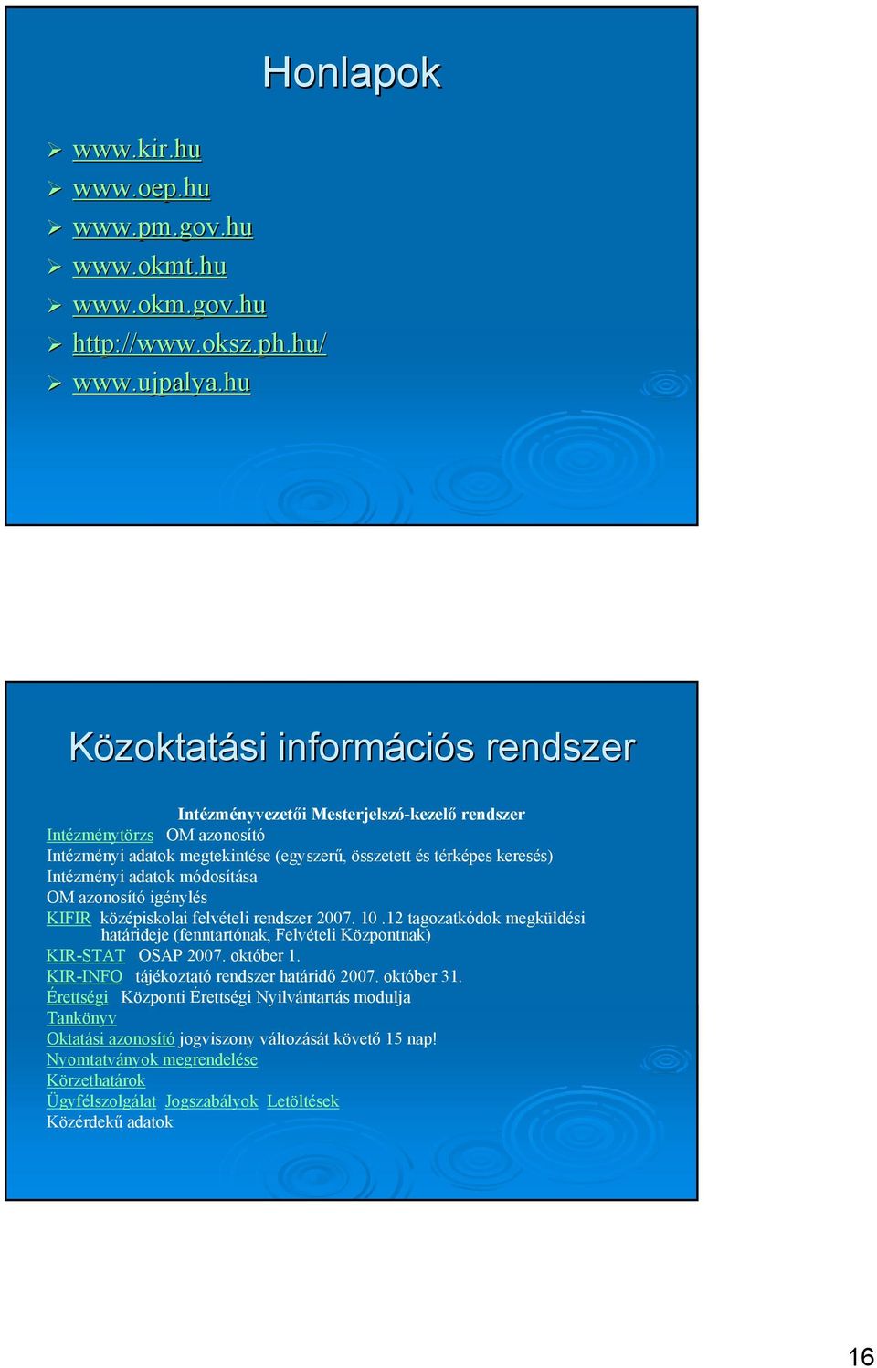 Intézményi adatok módosítása OM azonosító igénylés KIFIR középiskolai felvételi rendszer 2007. 10.12 tagozatkódok megküldési határideje (fenntartónak, Felvételi Központnak) KIR-STAT OSAP 2007.