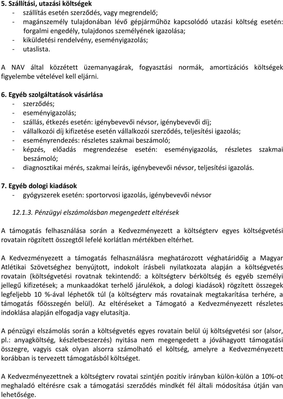 Egyéb szolgáltatások vásárlása szerződés; eseményigazolás; szállás, étkezés esetén: igénybevevői névsor, igénybevevői díj; vállalkozói díj kifizetése esetén vállalkozói szerződés, teljesítési