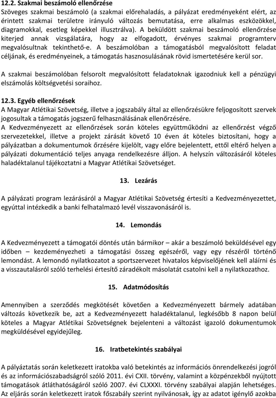 A beküldött szakmai beszámoló ellenőrzése kiterjed annak vizsgálatára, hogy az elfogadott, érvényes szakmai programterv megvalósultnak tekinthetőe.