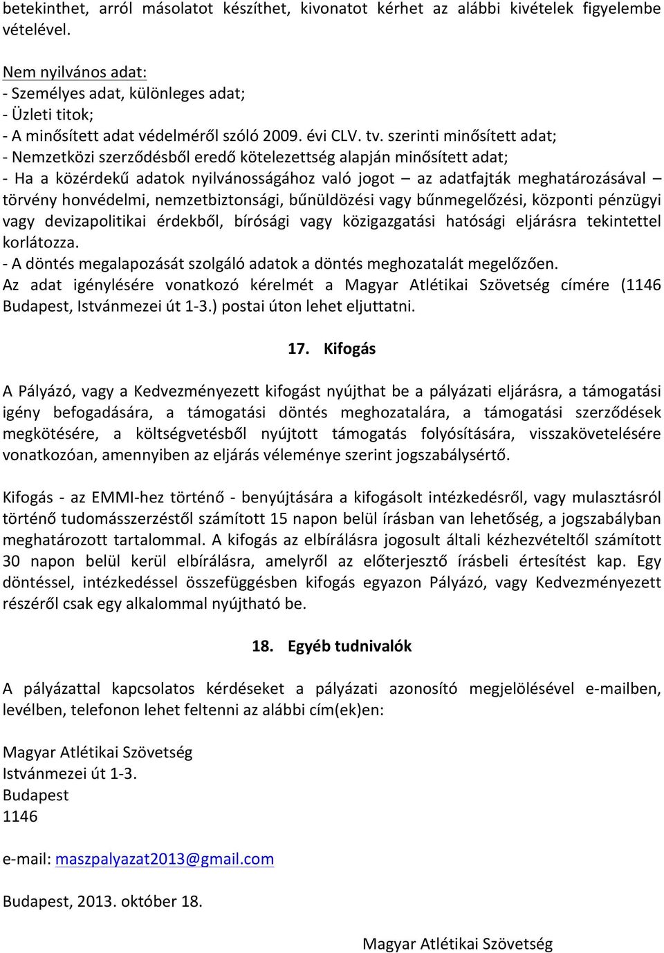 szerinti minősített adat; Nemzetközi szerződésből eredő kötelezettség alapján minősített adat; Ha a közérdekű adatok nyilvánosságához való jogot az adatfajták meghatározásával törvény honvédelmi,