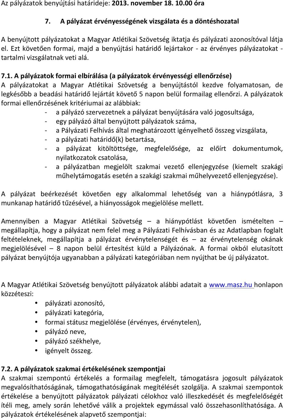 Ezt követően formai, majd a benyújtási határidő lejártakor az érvényes pályázatokat tartalmi vizsgálatnak veti alá. 7.1.