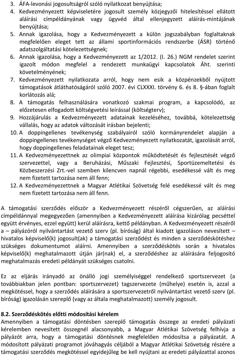 Annak igazolása, hogy a Kedvezményezett a külön jogszabályban foglaltaknak megfelelően eleget tett az állami sportinformációs rendszerbe (ÁSR) történő adatszolgáltatási kötelezettségnek; 6.