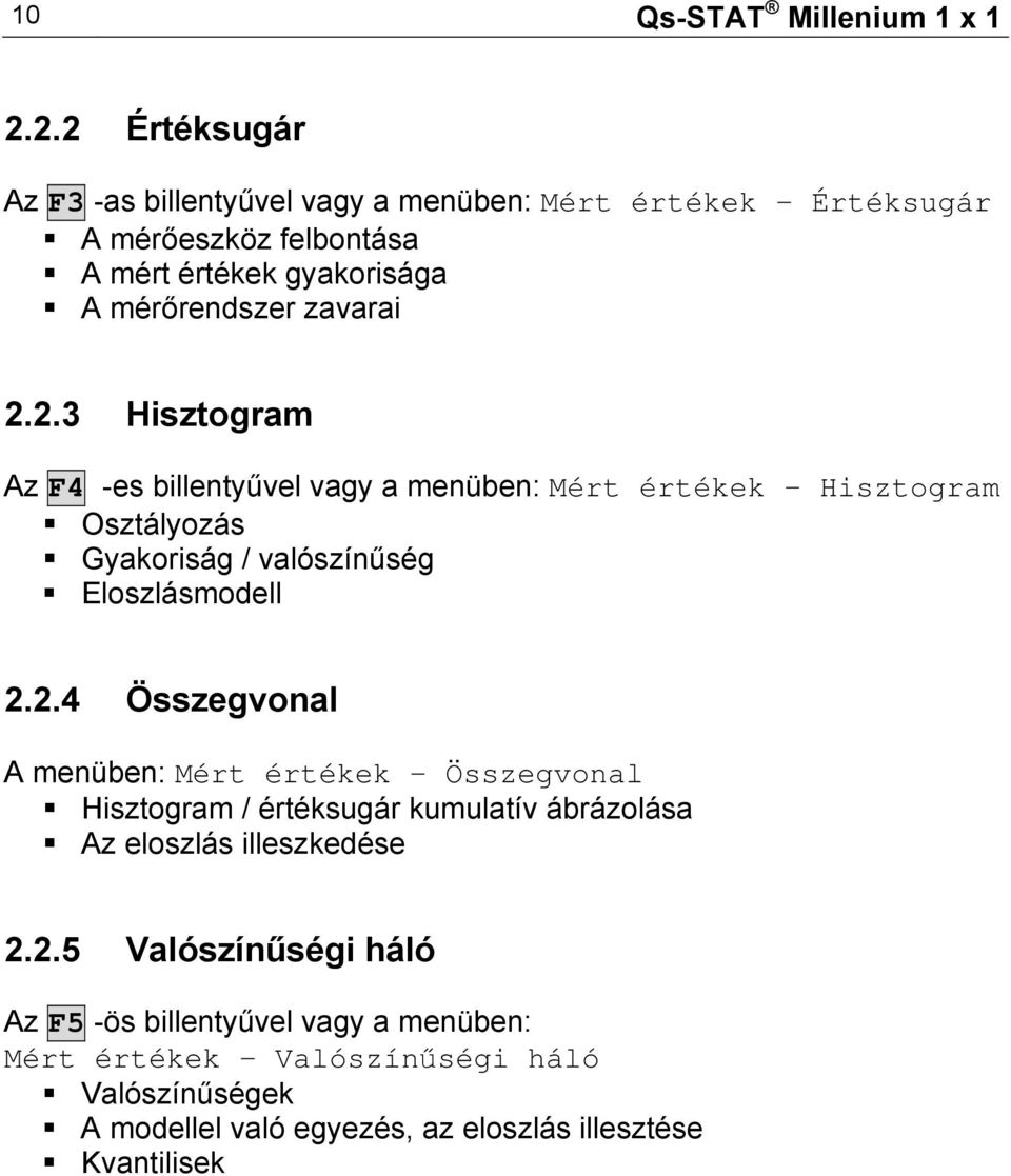 2.2.3 Hisztogram Az F4 -es billentyűvel vagy a menüben: Mért értékek Hisztogram Osztályozás Gyakoriság / valószínűség Eloszlásmodell 2.2.4 Összegvonal A menüben: Mért értékek Összegvonal Hisztogram / értéksugár kumulatív ábrázolása Az eloszlás illeszkedése 2.