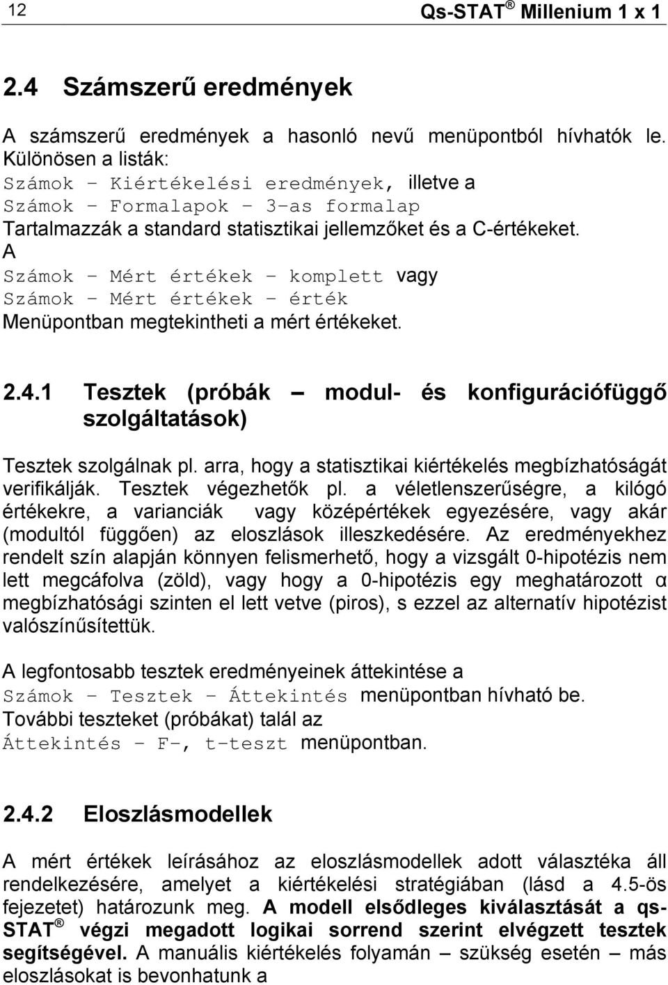 A Számok Mért értékek - komplett vagy Számok Mért értékek - érték Menüpontban megtekintheti a mért értékeket. 2.4.1 Tesztek (próbák modul- és konfigurációfüggő szolgáltatások) Tesztek szolgálnak pl.