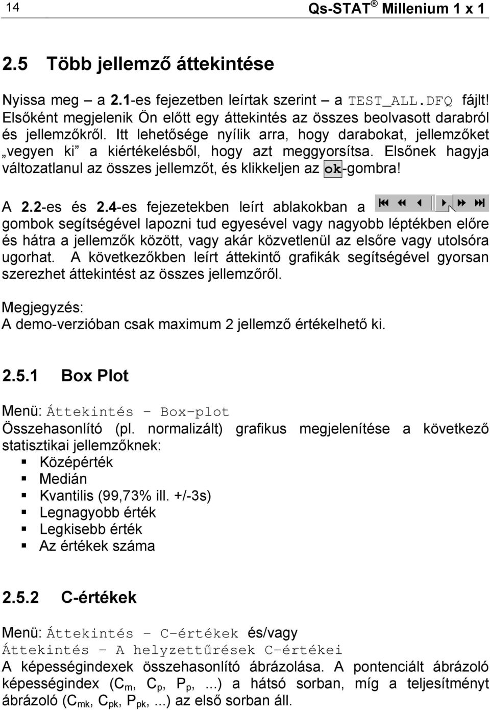 Elsőnek hagyja változatlanul az összes jellemzőt, és klikkeljen az ok-gombra! A 2.2-es és 2.