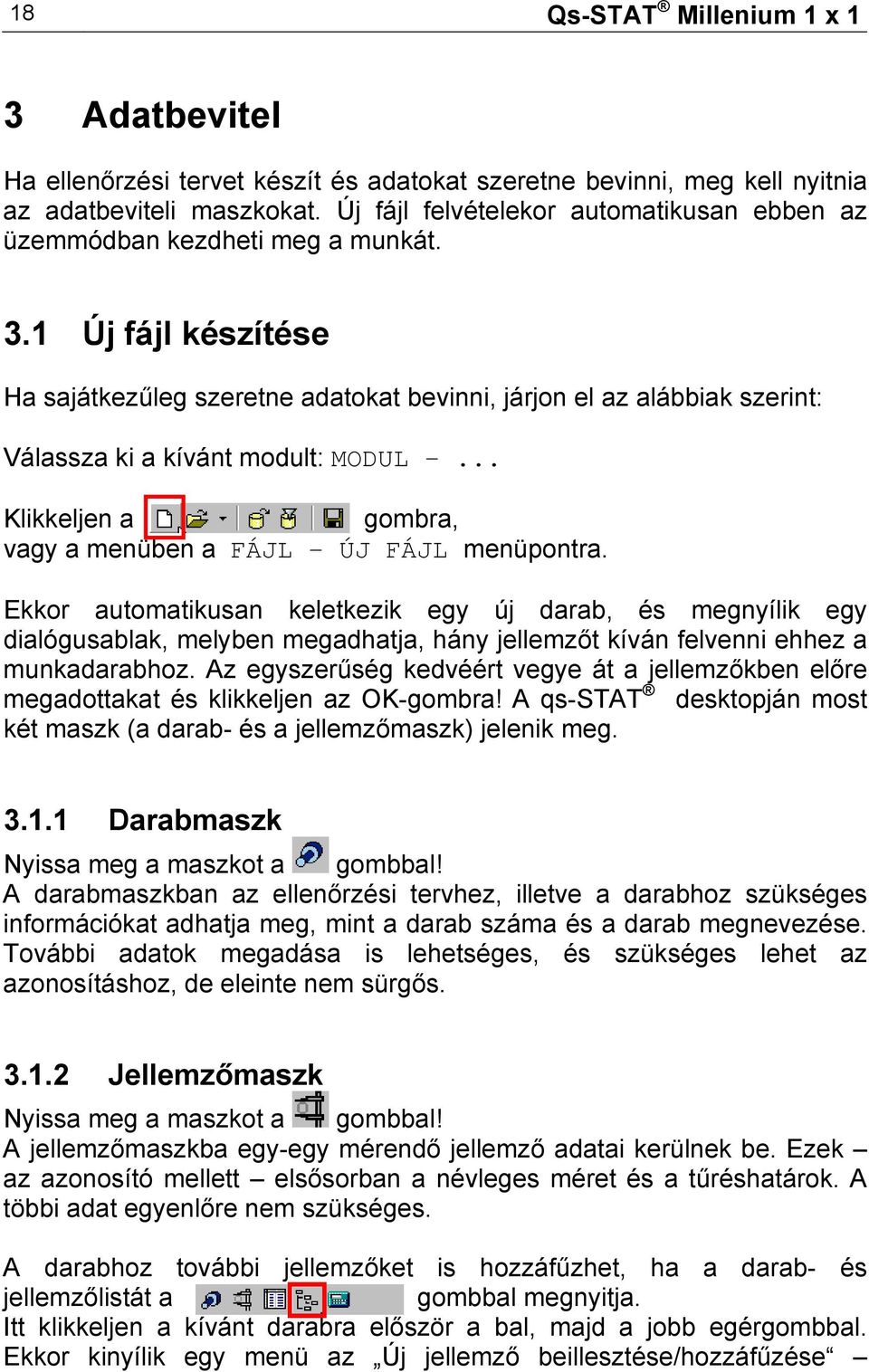 1 Új fájl készítése Ha sajátkezűleg szeretne adatokat bevinni, járjon el az alábbiak szerint: Válassza ki a kívánt modult: MODUL... Klikkeljen a gombra, vagy a menüben a FÁJL ÚJ FÁJL menüpontra.