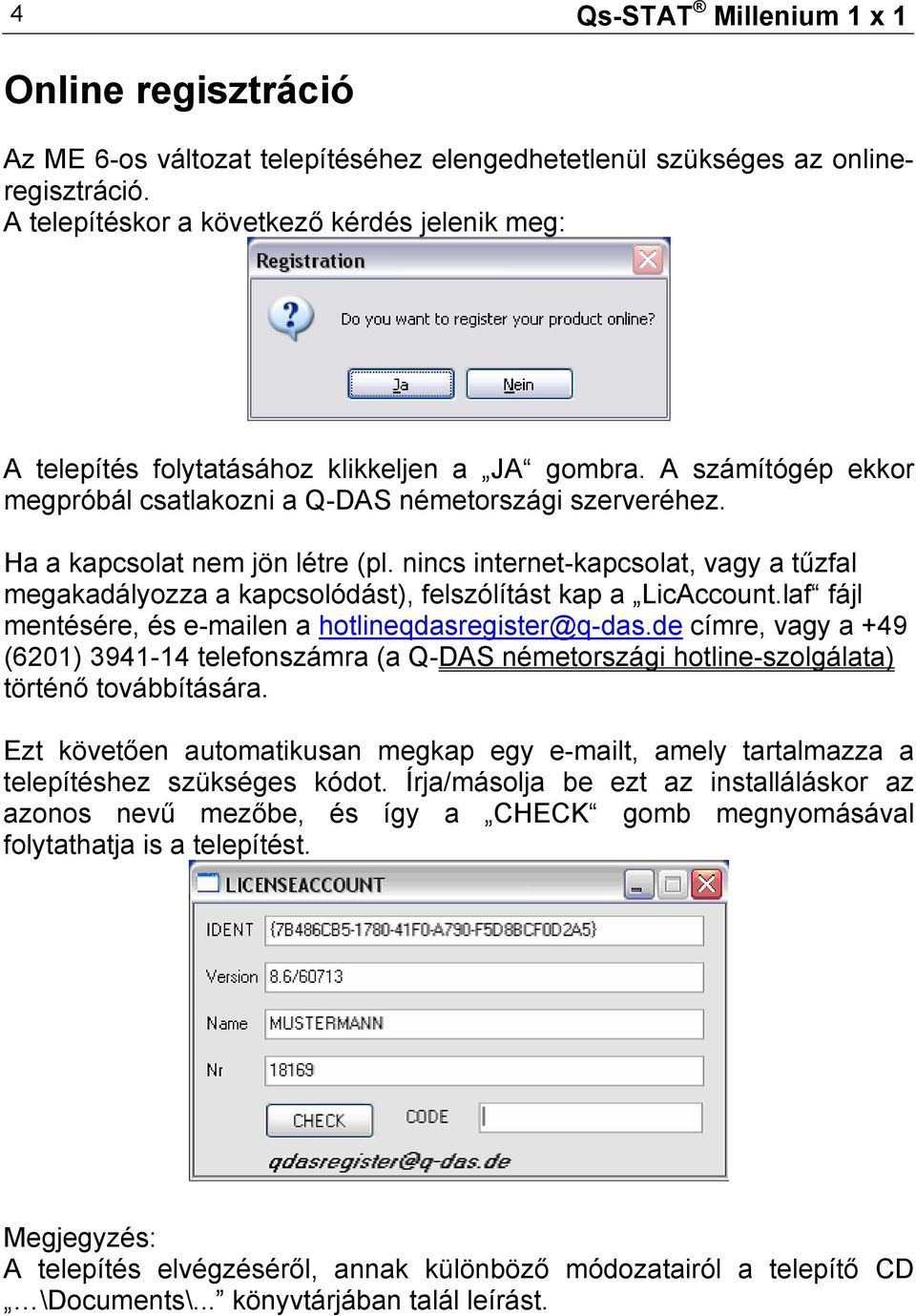 Ha a kapcsolat nem jön létre (pl. nincs internet-kapcsolat, vagy a tűzfal megakadályozza a kapcsolódást), felszólítást kap a LicAccount.laf fájl mentésére, és e-mailen a hotlineqdasregister@q-das.