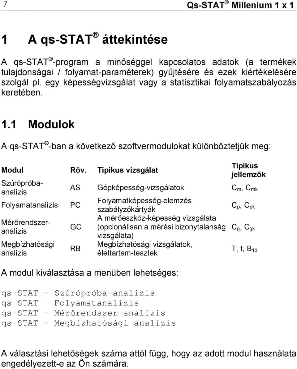 Tipikus vizsgálat Szúrópróbaanalízis Folyamatanalízis Mérőrendszeranalízis Megbízhatósági analízis Tipikus jellemzők AS Gépképesség-vizsgálatok C m, C mk PC GC RB Folyamatképesség-elemzés