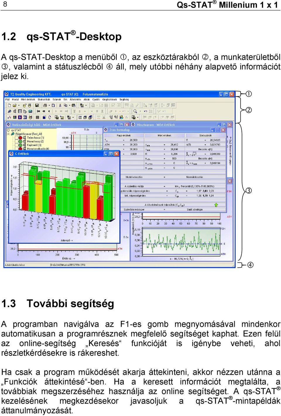 3 További segítség A programban navigálva az F1-es gomb megnyomásával mindenkor automatikusan a programrésznek megfelelő segítséget kaphat.