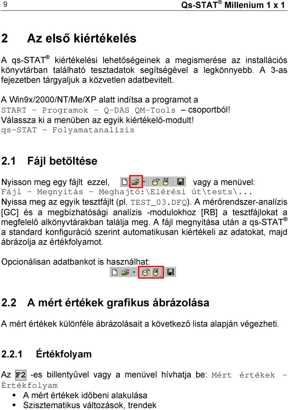 qs-stat Folyamatanalízis 2.1 Fájl betöltése Nyisson meg egy fájlt ezzel, vagy a menüvel: Fájl Megnyitás Meghajtó:\Elérési út\tests\... Nyissa meg az egyik tesztfájlt (pl. TEST_03.DFQ).