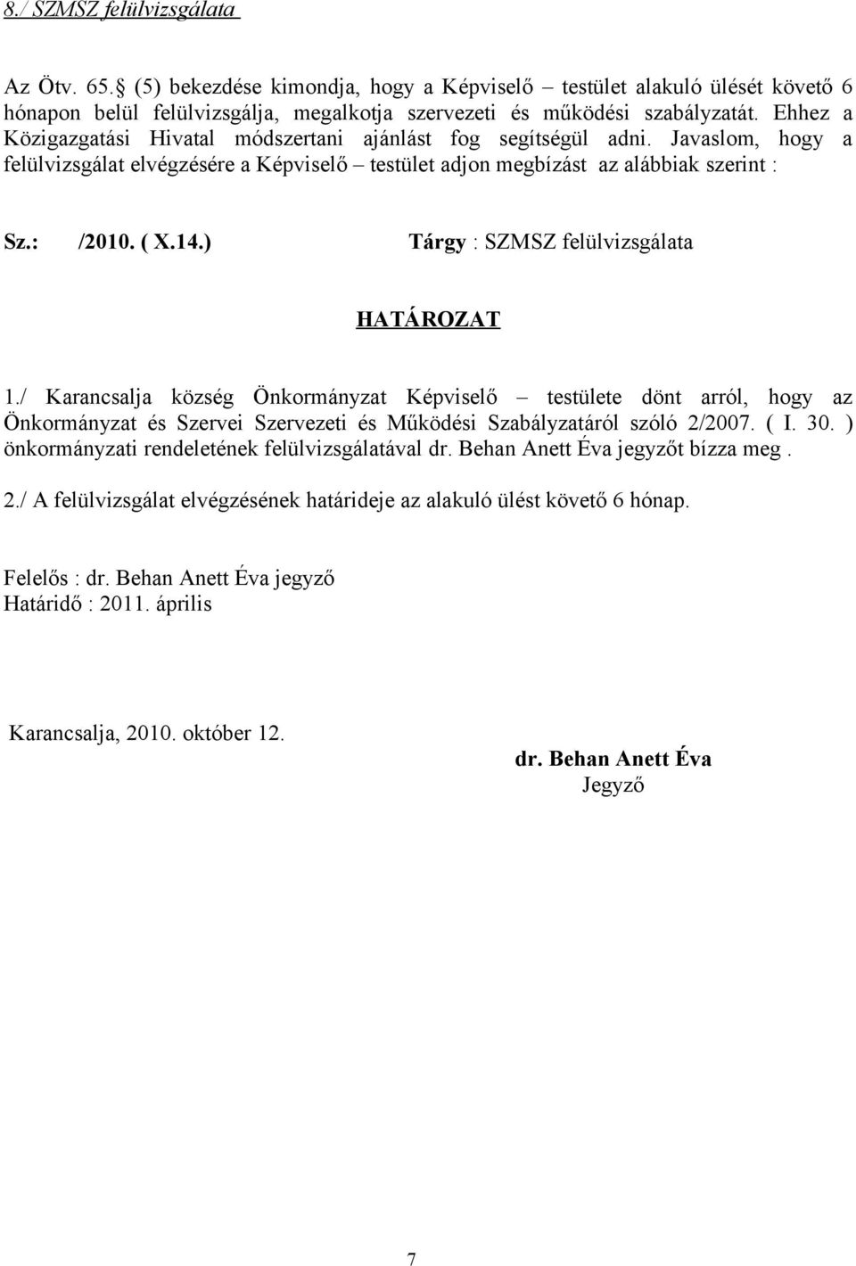 ) Tárgy : SZMSZ felülvizsgálata 1./ Karancsalja község Önkormányzat Képviselő testülete dönt arról, hogy az Önkormányzat és Szervei Szervezeti és Működési Szabályzatáról szóló 2/2007. ( I. 30.