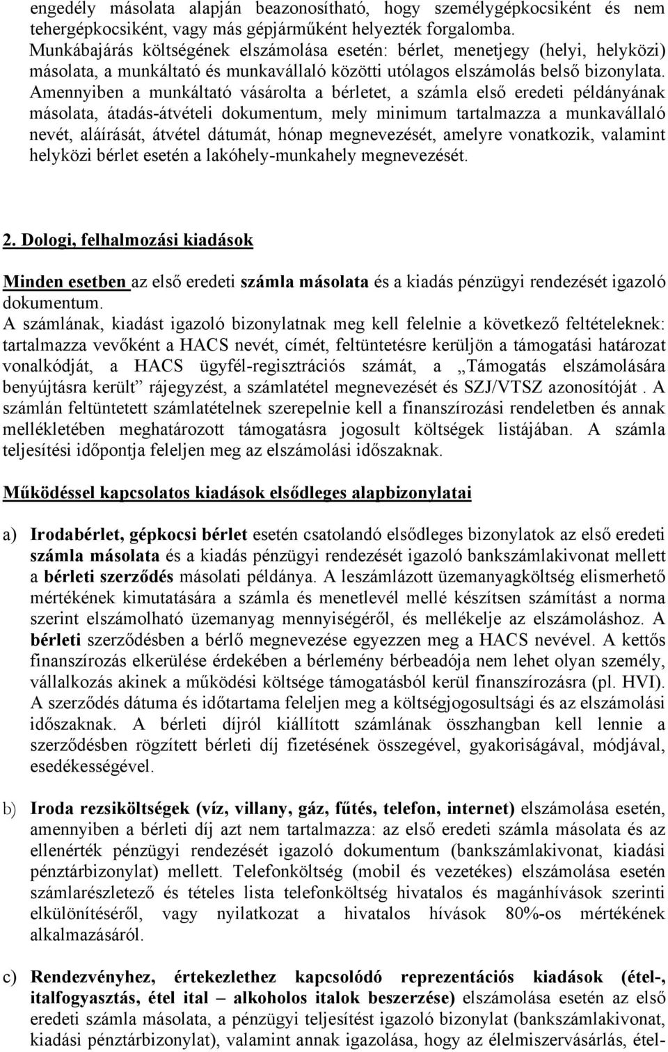 Amennyiben a munkáltató vásárolta a bérletet, a számla első eredeti példányának másolata, átadás-átvételi dokumentum, mely minimum tartalmazza a munkavállaló nevét, aláírását, átvétel dátumát, hónap