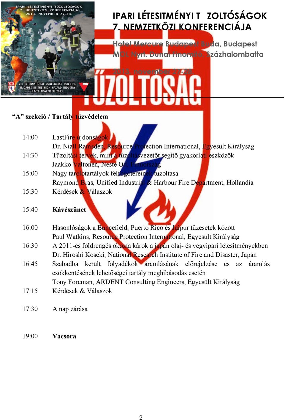 tárolótartályok felfogótereinek tűzoltása Raymond Bras, Unified Industrial & Harbour Fire Department, Hollandia 15:30 Kérdések & Válaszok 15:40 Kávészünet 16:00 Hasonlóságok a Buncefield, Puerto Rico