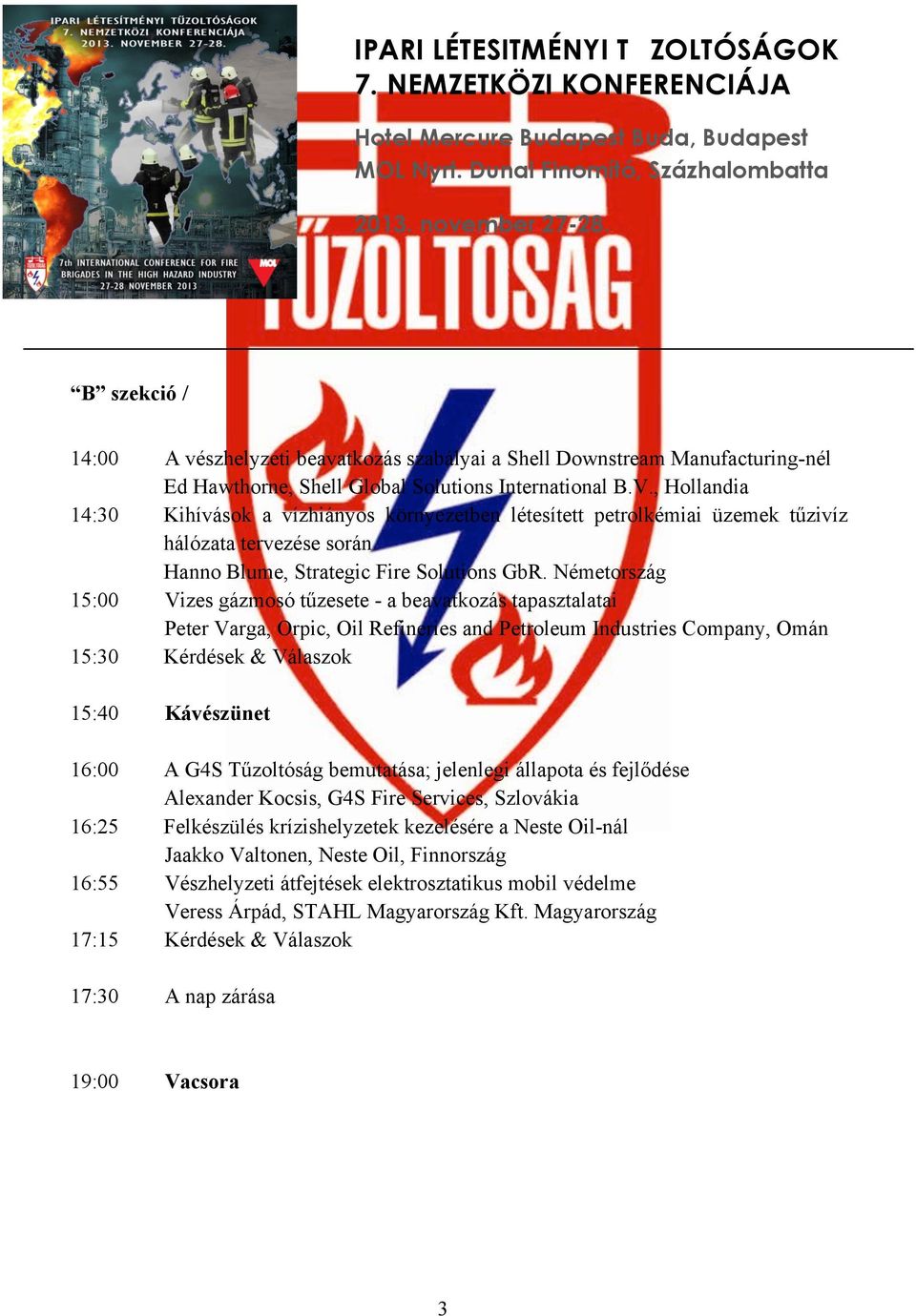 Németország 15:00 Vizes gázmosó tűzesete - a beavatkozás tapasztalatai Peter Varga, Orpic, Oil Refineries and Petroleum Industries Company, Omán 15:30 Kérdések & Válaszok 15:40 Kávészünet 16:00 A G4S