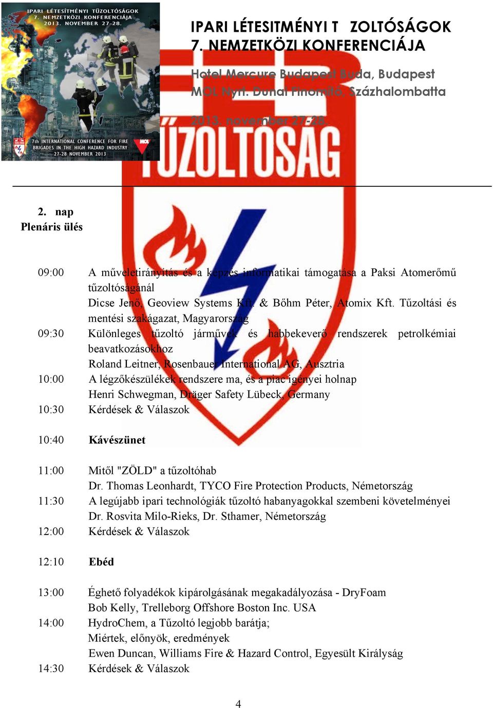 légzőkészülékek rendszere ma, és a piac igényei holnap Henri Schwegman, Dräger Safety Lübeck, Germany 10:30 Kérdések & Válaszok 10:40 Kávészünet 11:00 Mitől "ZÖLD" a tűzoltóhab Dr.