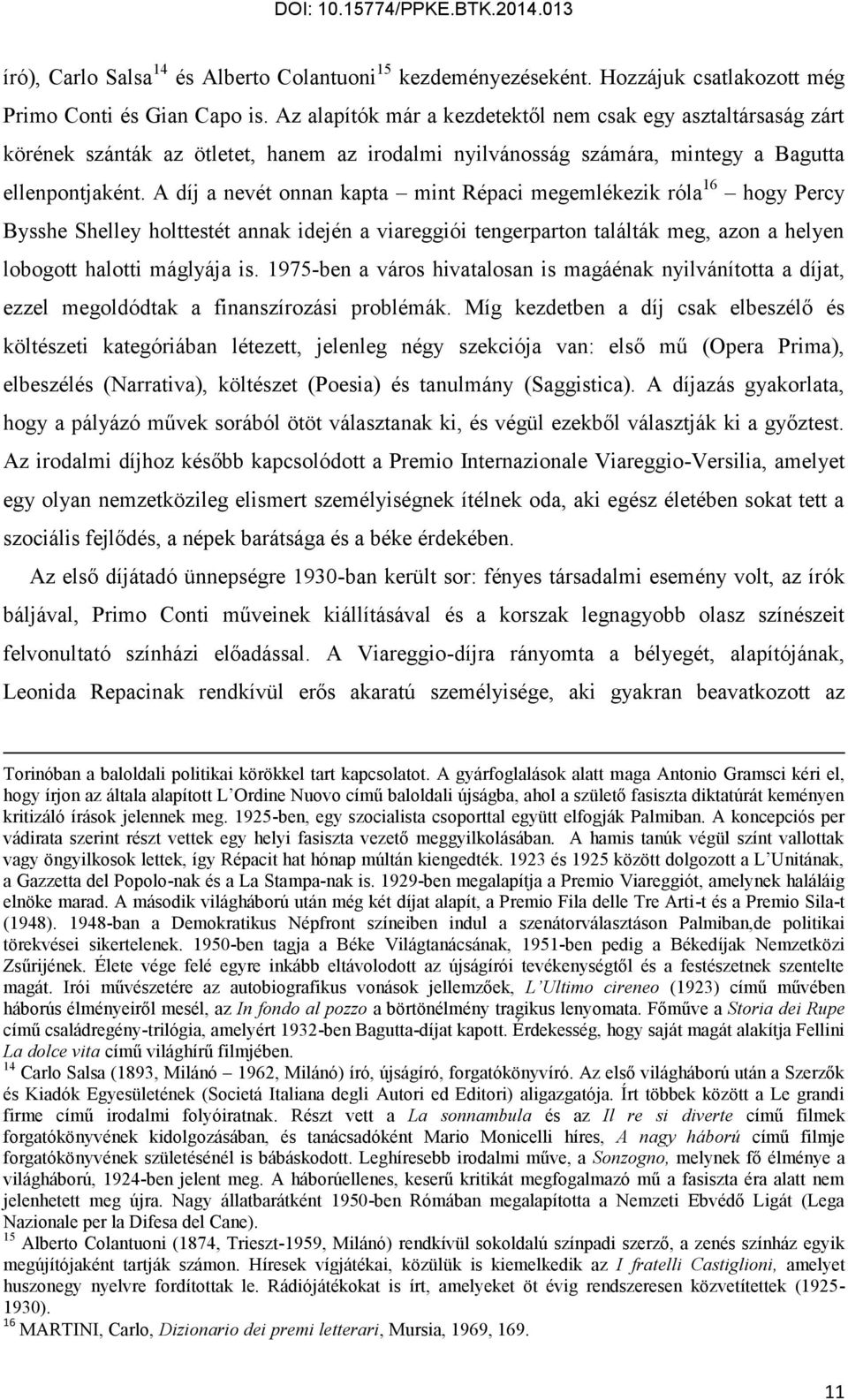 A díj a nevét onnan kapta mint Répaci megemlékezik róla 16 hogy Percy Bysshe Shelley holttestét annak idején a viareggiói tengerparton találták meg, azon a helyen lobogott halotti máglyája is.