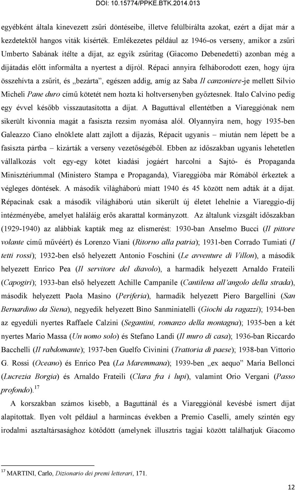 Répaci annyira felháborodott ezen, hogy újra összehívta a zsűrit, és bezárta, egészen addig, amíg az Saba Il canzoniere-je mellett Silvio Micheli Pane duro című kötetét nem hozta ki holtversenyben