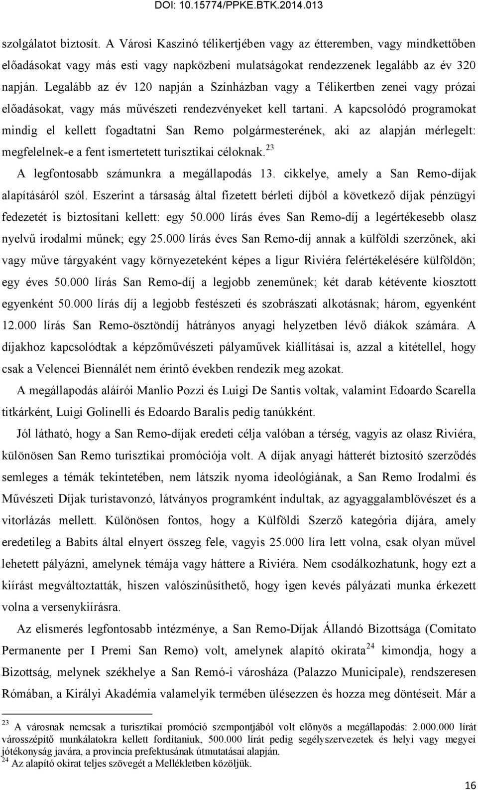 A kapcsolódó programokat mindig el kellett fogadtatni San Remo polgármesterének, aki az alapján mérlegelt: megfelelnek-e a fent ismertetett turisztikai céloknak.