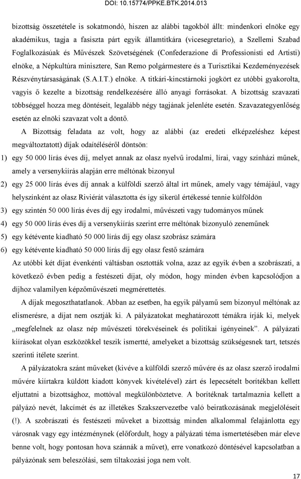 A bizottság szavazati többséggel hozza meg döntéseit, legalább négy tagjának jelenléte esetén. Szavazategyenlőség esetén az elnöki szavazat volt a döntő.