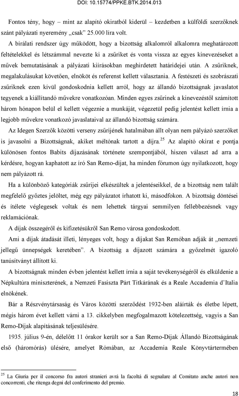 pályázati kiírásokban meghirdetett határidejei után. A zsűriknek, megalakulásukat követően, elnököt és referenst kellett választania.