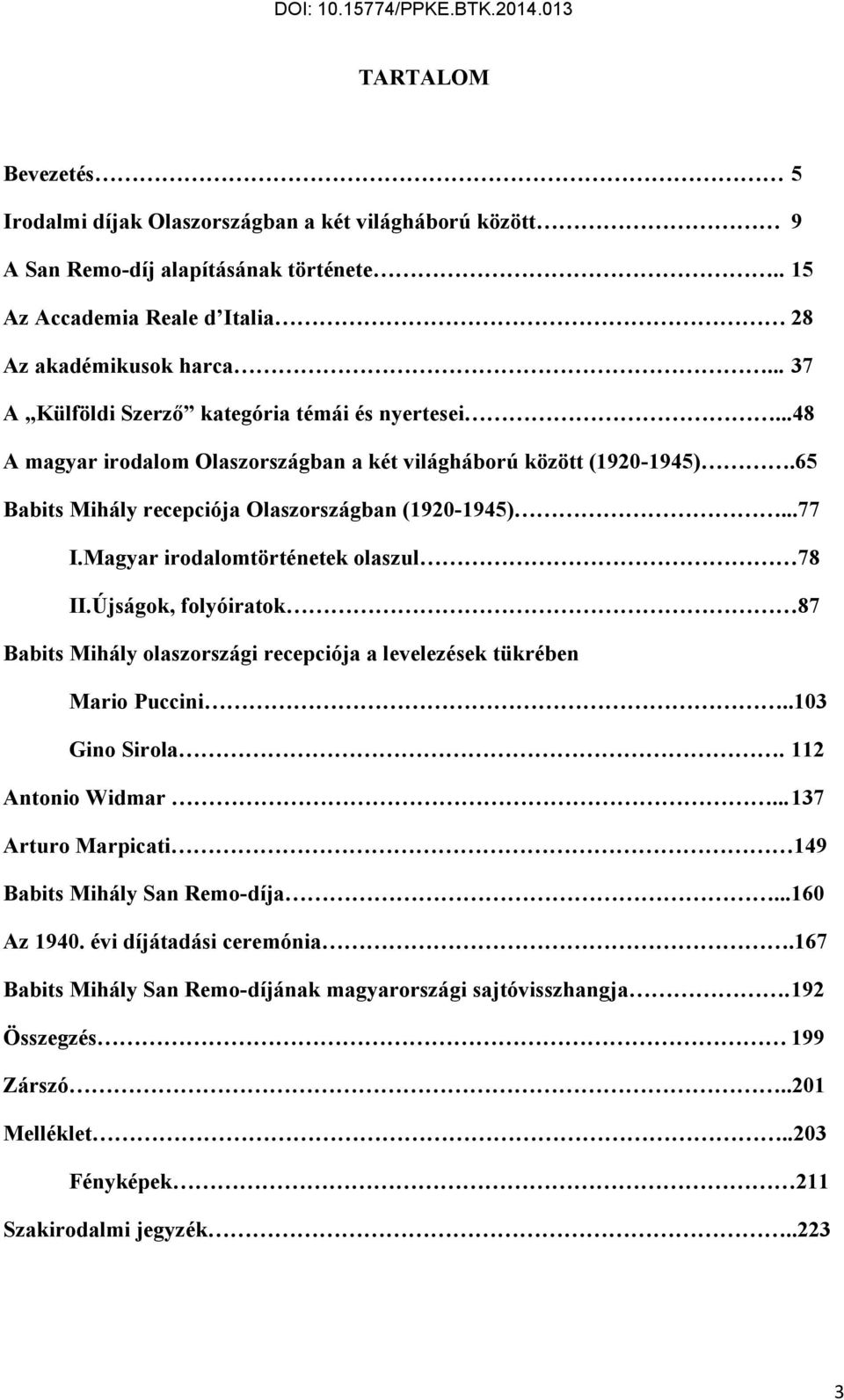 Magyar irodalomtörténetek olaszul 78 II.Újságok, folyóiratok 87 Babits Mihály olaszországi recepciója a levelezések tükrében Mario Puccini..103 Gino Sirola. 112 Antonio Widmar.