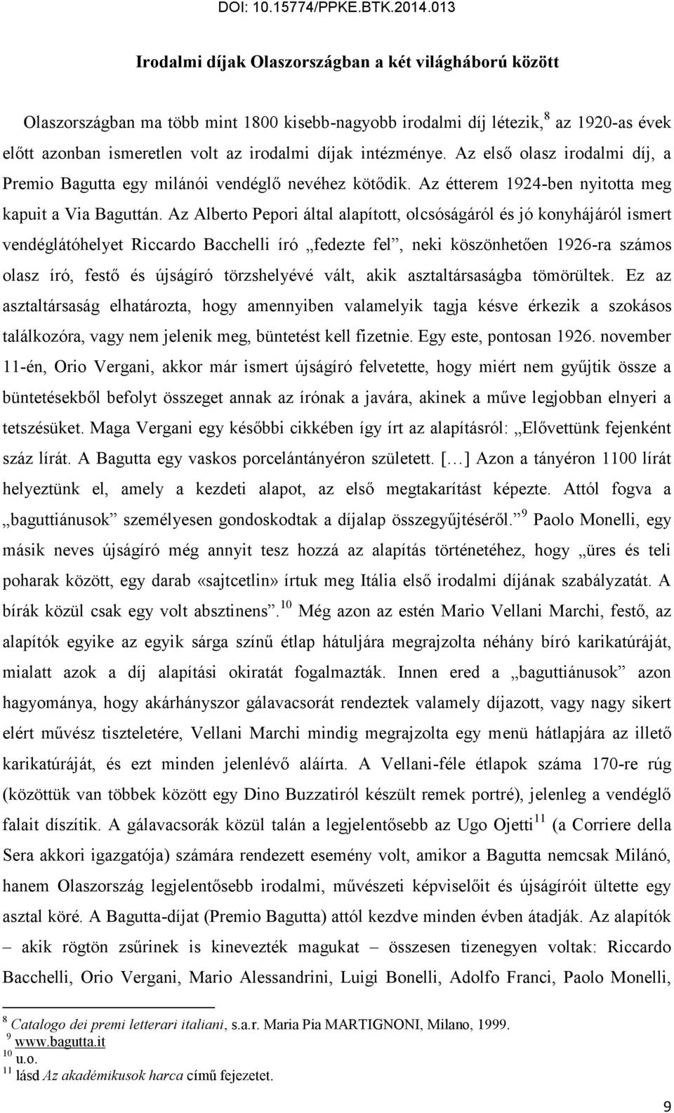 Az Alberto Pepori által alapított, olcsóságáról és jó konyhájáról ismert vendéglátóhelyet Riccardo Bacchelli író fedezte fel, neki köszönhetően 1926-ra számos olasz író, festő és újságíró