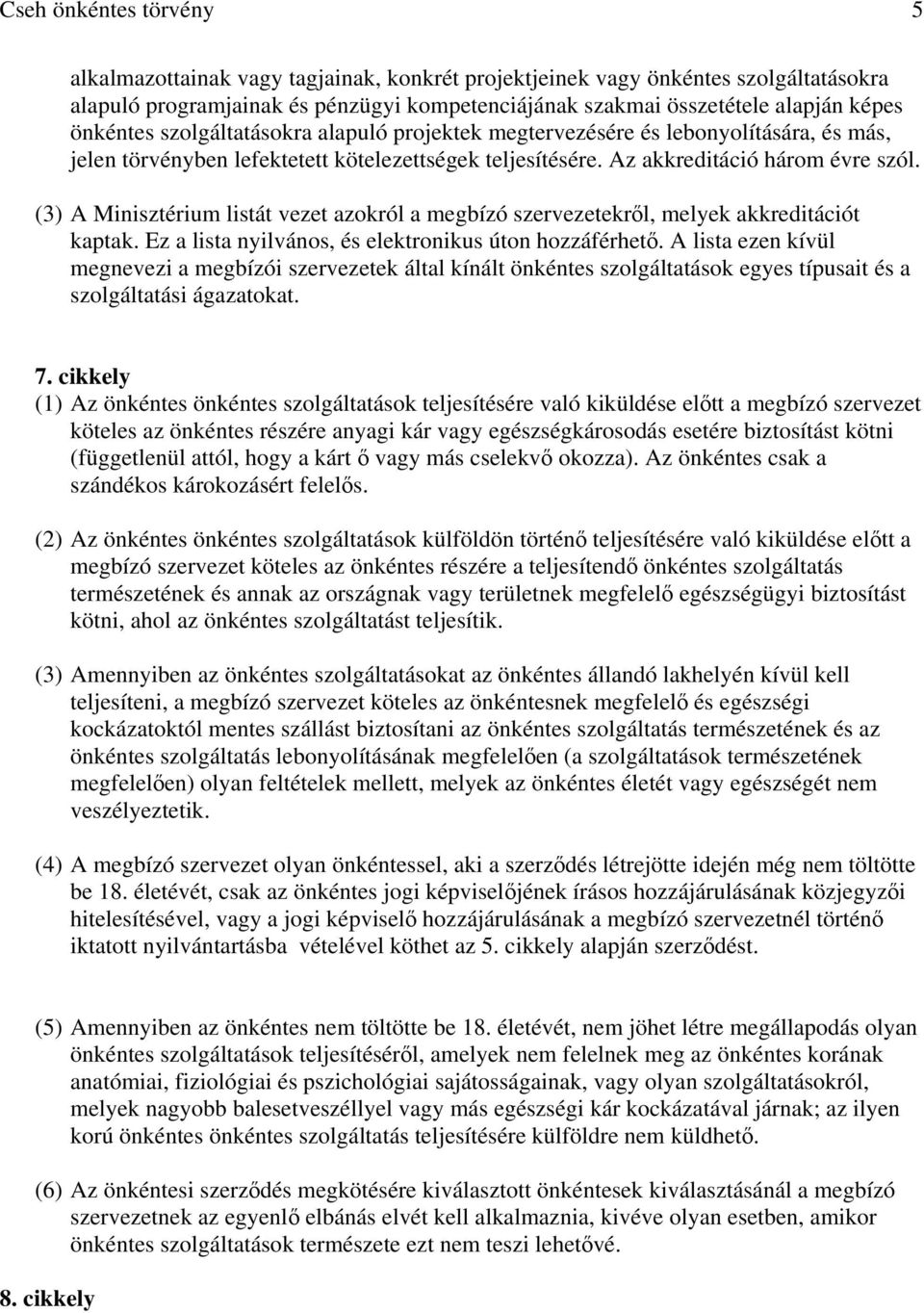 (3) A Minisztérium listát vezet azokról a megbízó szervezetekről, melyek akkreditációt kaptak. Ez a lista nyilvános, és elektronikus úton hozzáférhető.