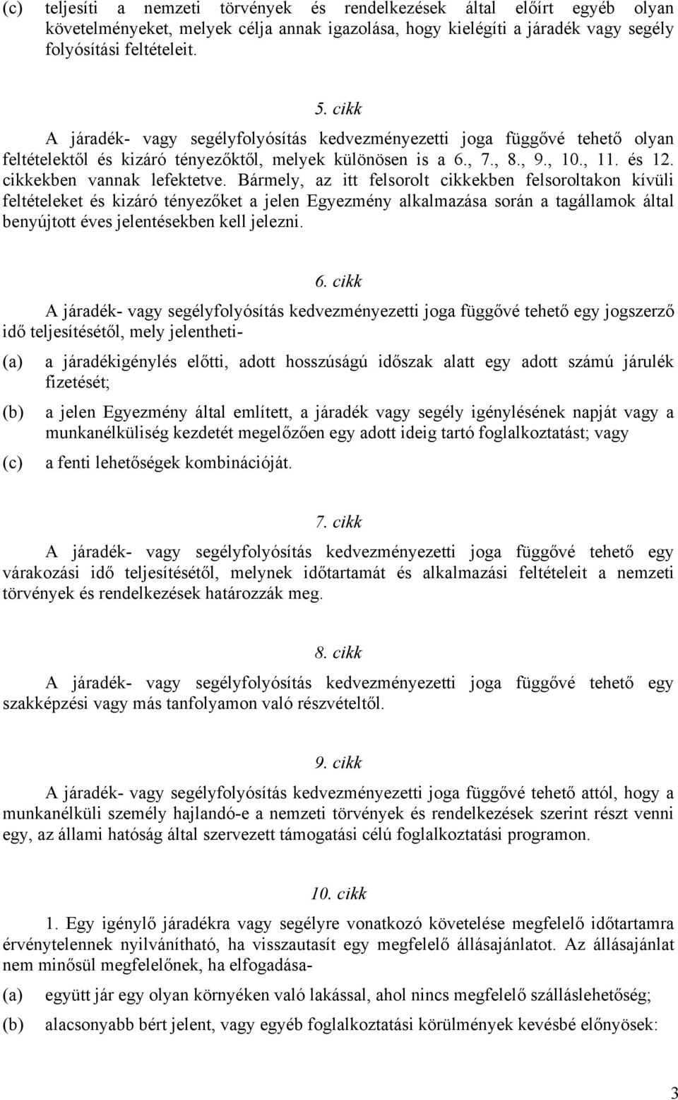 Bármely, az itt felsorolt cikkekben felsoroltakon kívüli feltételeket és kizáró tényezőket a jelen Egyezmény alkalmazása során a tagállamok által benyújtott éves jelentésekben kell jelezni. 6.