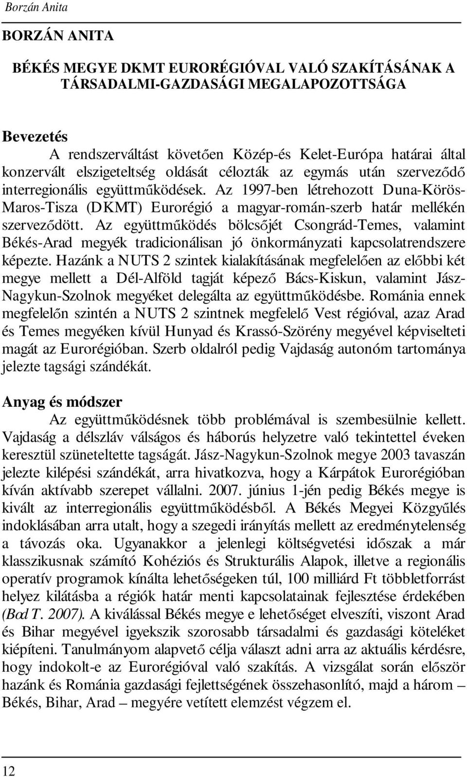 Az 1997-ben létrehozott Duna-Körös- Maros-Tisza (DKMT) Eurorégió a magyar-román-szerb határ mellékén szervez dött.