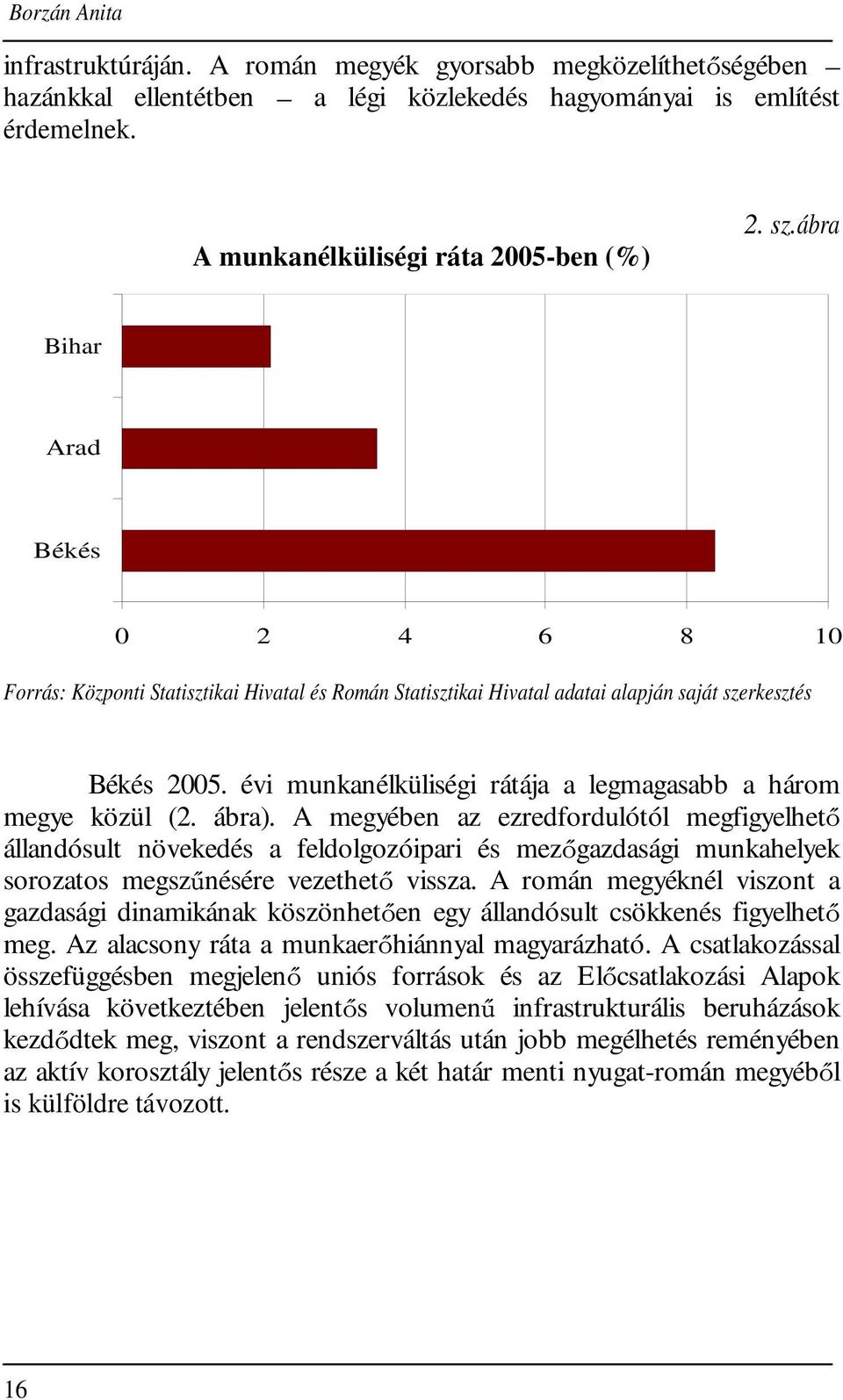 évi munkanélküliségi rátája a legmagasabb a három megye közül (2. ábra).