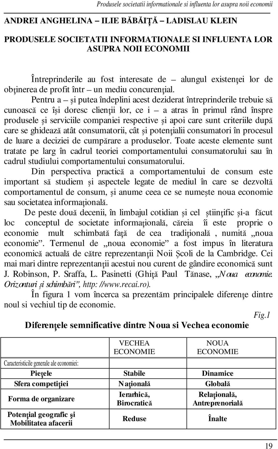 Pentru a i putea îndeplini acest deziderat întreprinderile trebuie s cunoasc ce î i doresc clien ii lor, ce i a atras în primul rând înspre produsele i serviciile companiei respective i apoi care