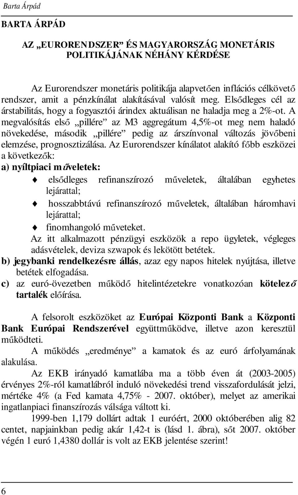 A megvalósítás els pillére az M3 aggregátum 4,5%-ot meg nem haladó növekedése, második pillére pedig az árszínvonal változás jöv beni elemzése, prognosztizálása.