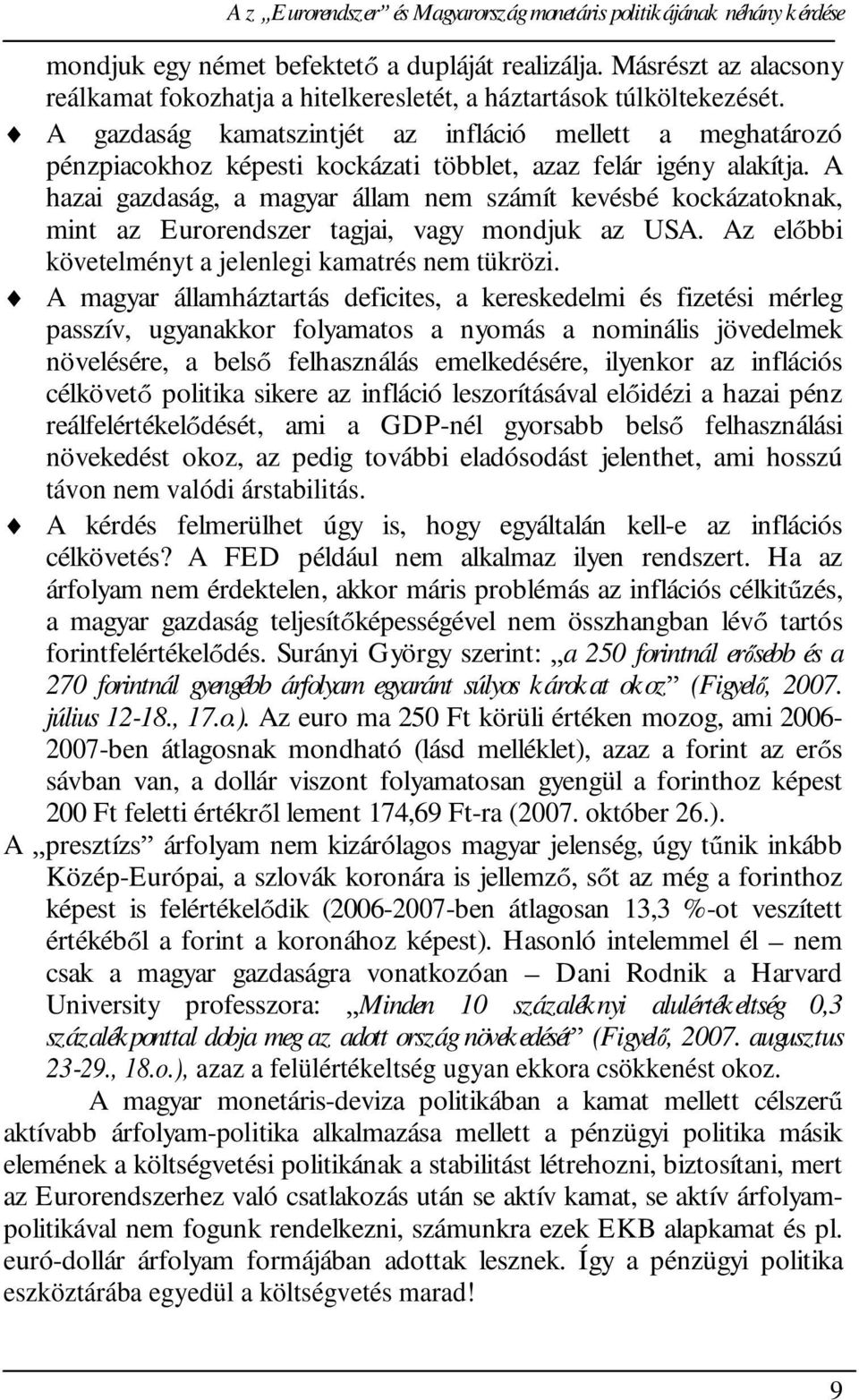 A gazdaság kamatszintjét az infláció mellett a meghatározó pénzpiacokhoz képesti kockázati többlet, azaz felár igény alakítja.