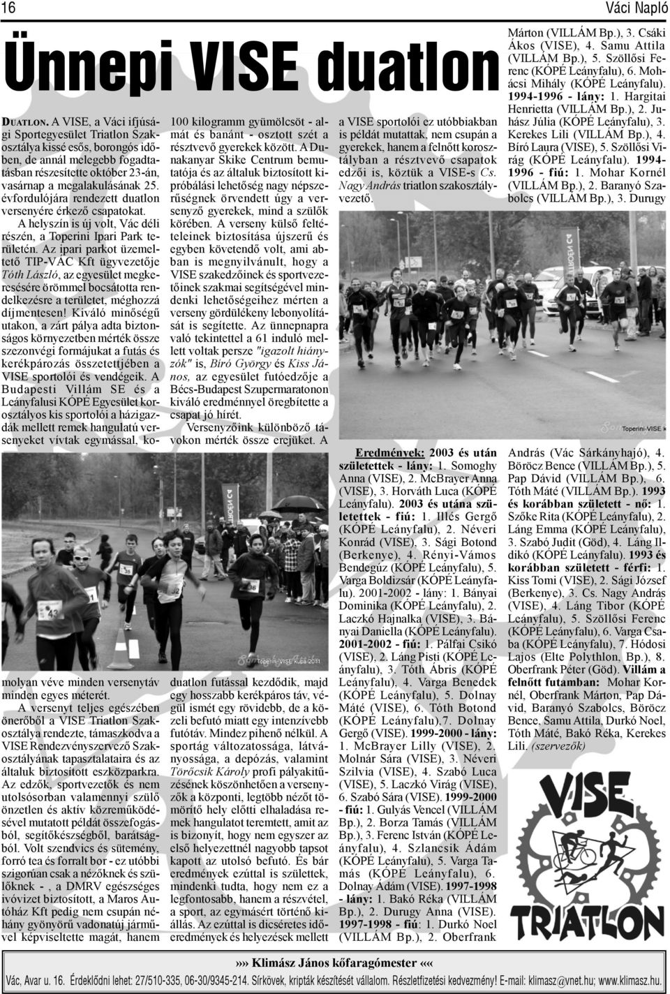 évfordulójára rendezett duatlon versenyére érkező csapatokat. A helyszín is új volt, Vác déli részén, a Toperini Ipari Park területén.