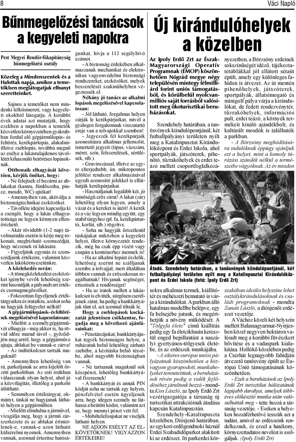 vagyonvédelmi biztonsági hetõen Nógrád megye négy Halottak napja, amikor a teme- rendszereket, eszközöket, melyek településén mintegy félmillitõkben meglátogatjuk elhunyt beszerelését szakműhelyben
