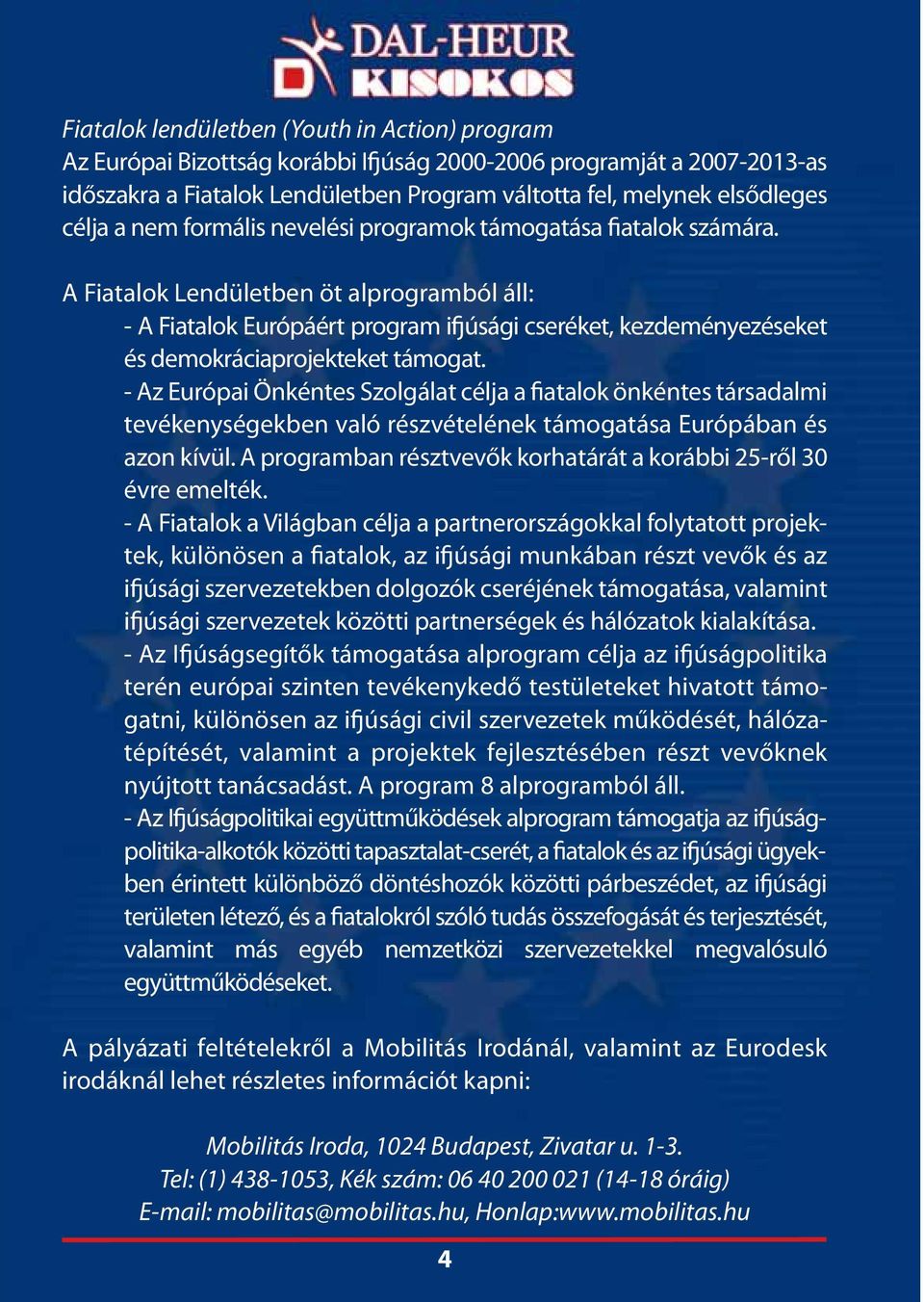 A Fiatalok Lendületben öt alprogramból áll: - A Fiatalok Európáért program ifjúsági cseréket, kezdeményezéseket és demokráciaprojekteket támogat.