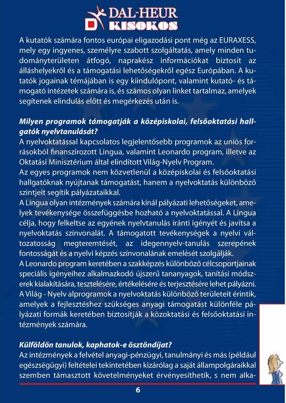 A kutatók jogainak témájában is egy kiindulópont, valamint kutató- és támogató intézetek számára is, és számos olyan linket tartalmaz, amelyek segítenek elindulás előtt és megérkezés után is.