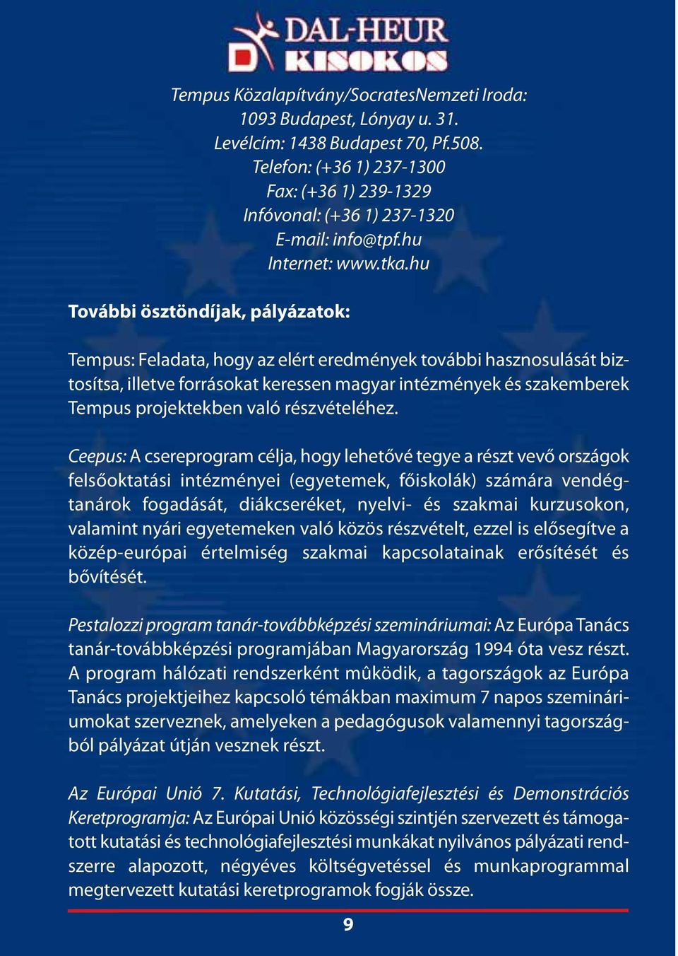 hu További ösztöndíjak, pályázatok: Tempus: Feladata, hogy az elért eredmények további hasznosulását biztosítsa, illetve forrásokat keressen magyar intézmények és szakemberek Tempus projektekben való