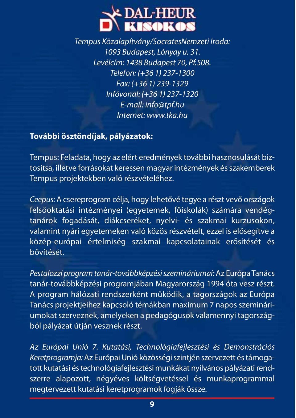 hu További ösztöndíjak, pályázatok: Tempus: Feladata, hogy az elért eredmények további hasznosulását biztosítsa, illetve forrásokat keressen magyar intézmények és szakemberek Tempus projektekben való